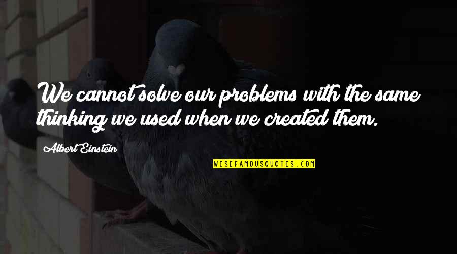 Created Quotes By Albert Einstein: We cannot solve our problems with the same