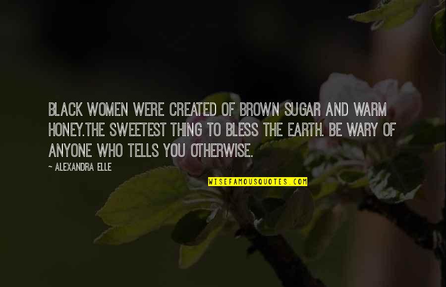 Created Quotes By Alexandra Elle: Black women were created of brown sugar and