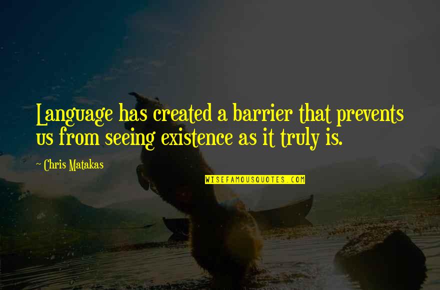 Created Quotes By Chris Matakas: Language has created a barrier that prevents us