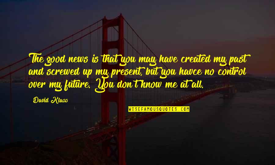 Created Quotes By David Klass: The good news is that you may have