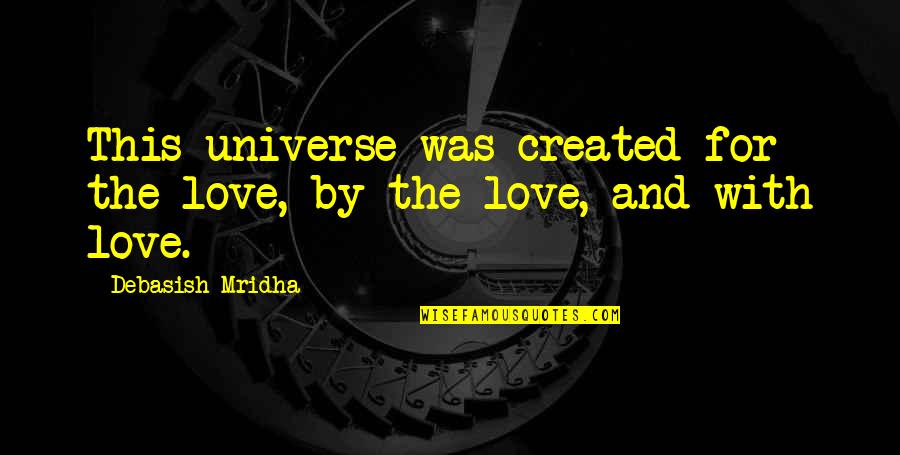 Created Quotes By Debasish Mridha: This universe was created for the love, by