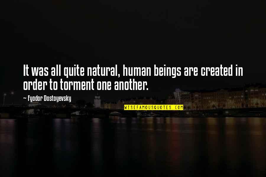 Created Quotes By Fyodor Dostoyevsky: It was all quite natural, human beings are