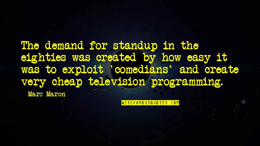 Created Quotes By Marc Maron: The demand for standup in the eighties was