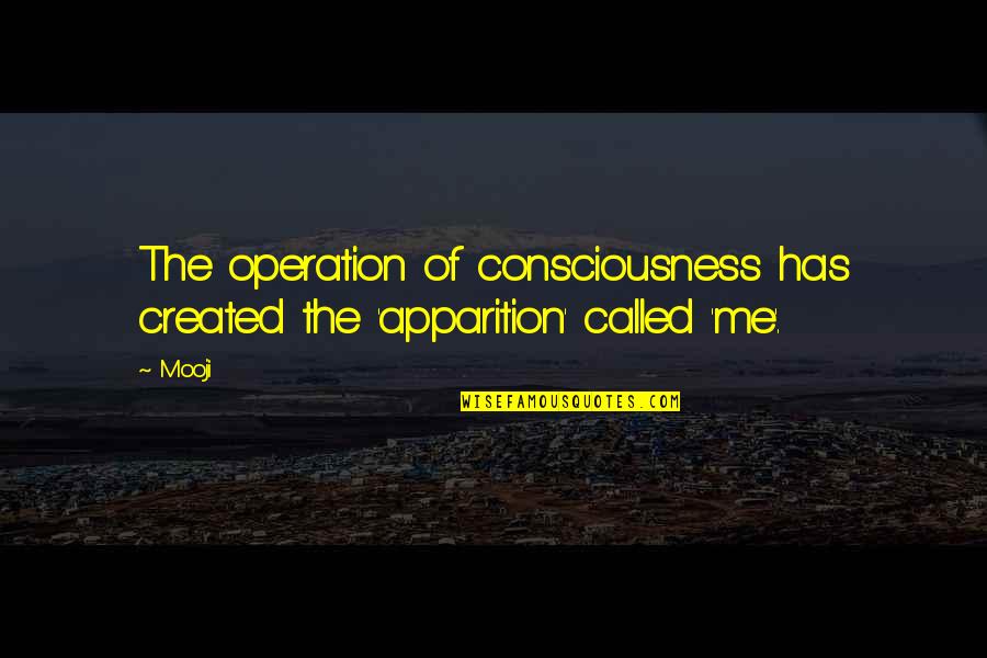 Created Quotes By Mooji: The operation of consciousness has created the 'apparition'