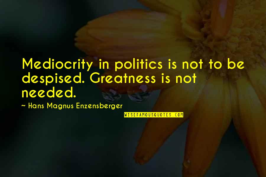 Created Them Male Quotes By Hans Magnus Enzensberger: Mediocrity in politics is not to be despised. Created Them Male Quotes By Hans Magnus Enzensberger: Mediocrity in politics is not to be despised.