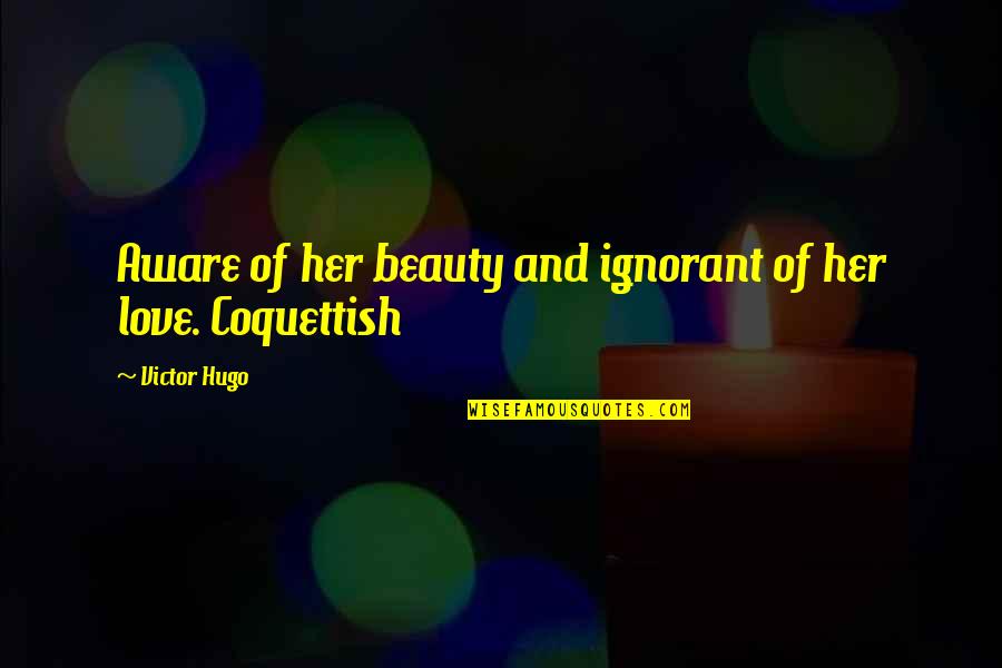 Created Them Male Quotes By Victor Hugo: Aware of her beauty and ignorant of her Created Them Male Quotes By Victor Hugo: Aware of her beauty and ignorant of her