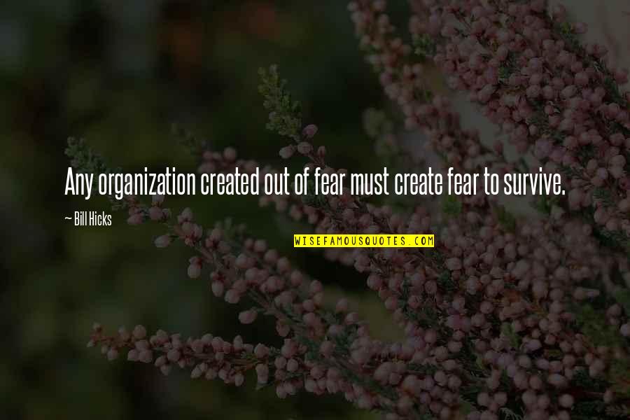 Created To Create Quotes By Bill Hicks: Any organization created out of fear must create