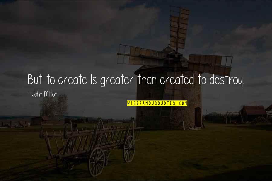 Created To Create Quotes By John Milton: But to create Is greater than created to