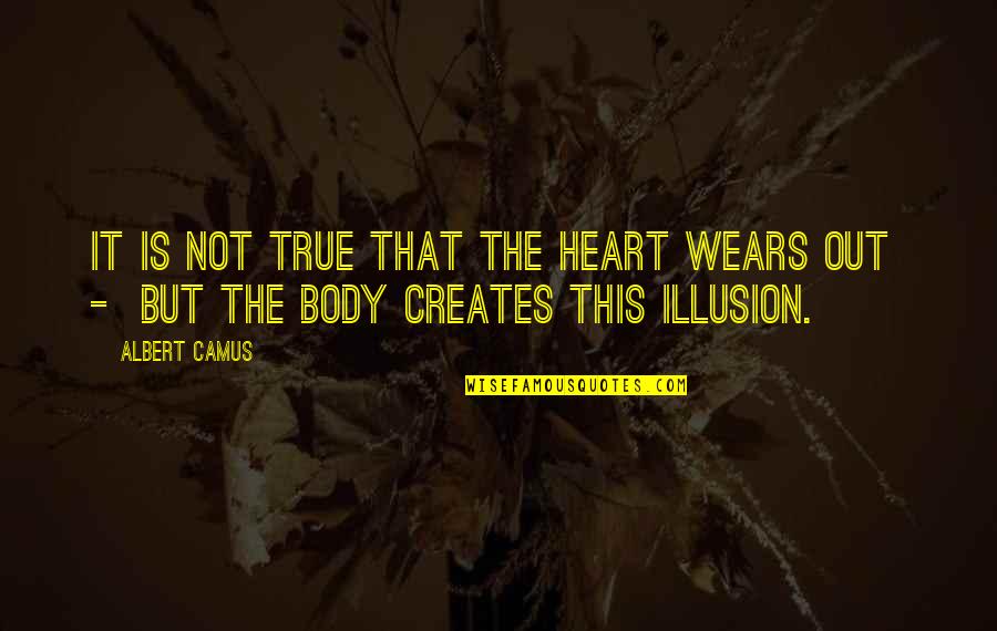 Creates An Illusion Quotes By Albert Camus: It is not true that the heart wears