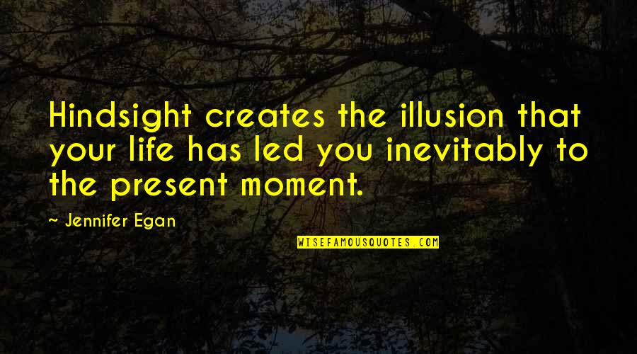 Creates An Illusion Quotes By Jennifer Egan: Hindsight creates the illusion that your life has