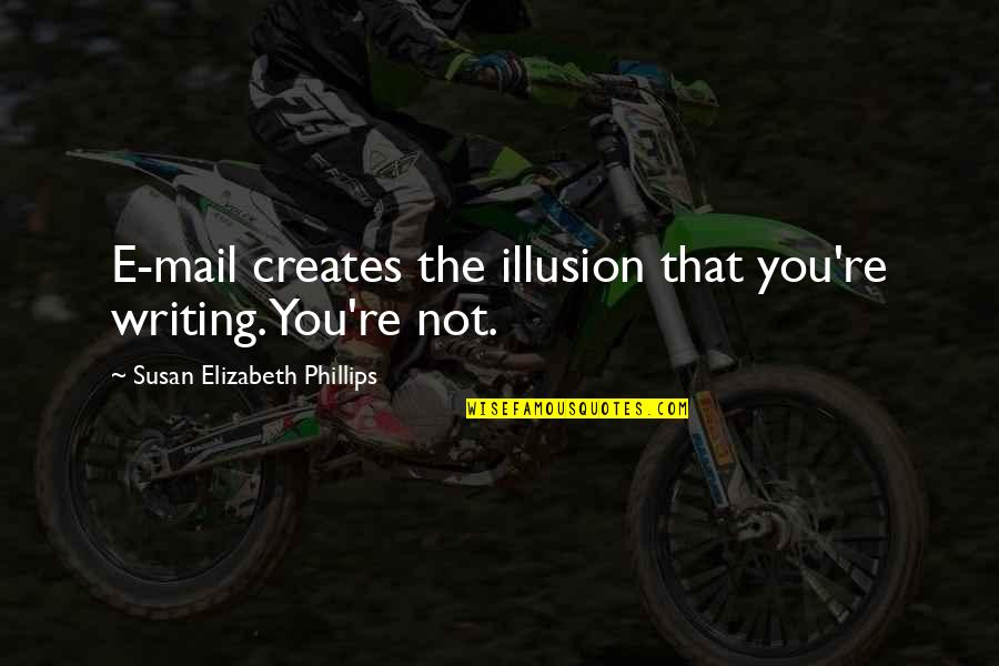 Creates An Illusion Quotes By Susan Elizabeth Phillips: E-mail creates the illusion that you're writing. You're