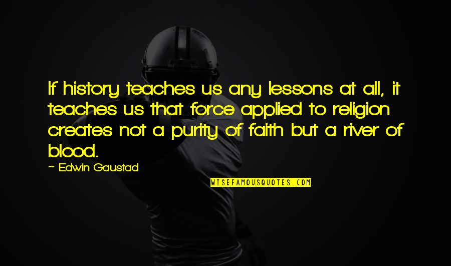 Creates History Quotes By Edwin Gaustad: If history teaches us any lessons at all,