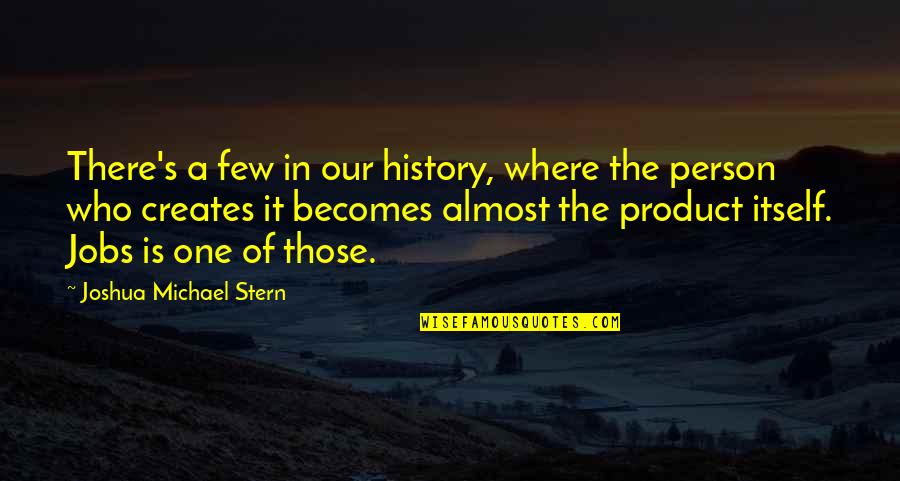 Creates History Quotes By Joshua Michael Stern: There's a few in our history, where the