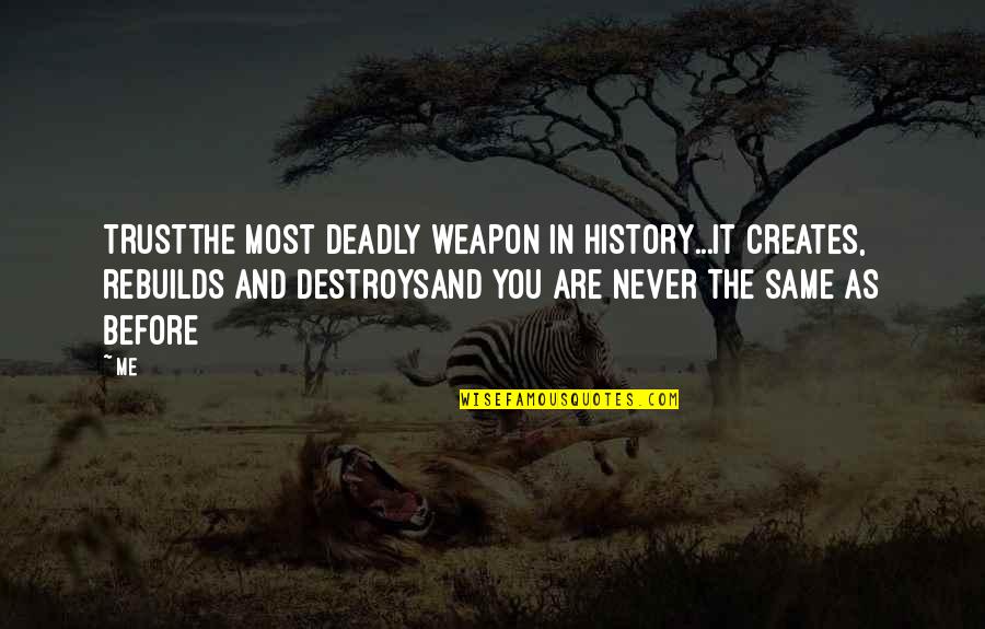 Creates History Quotes By Me: TRUSTThe most deadly weapon in history...It creates, rebuilds