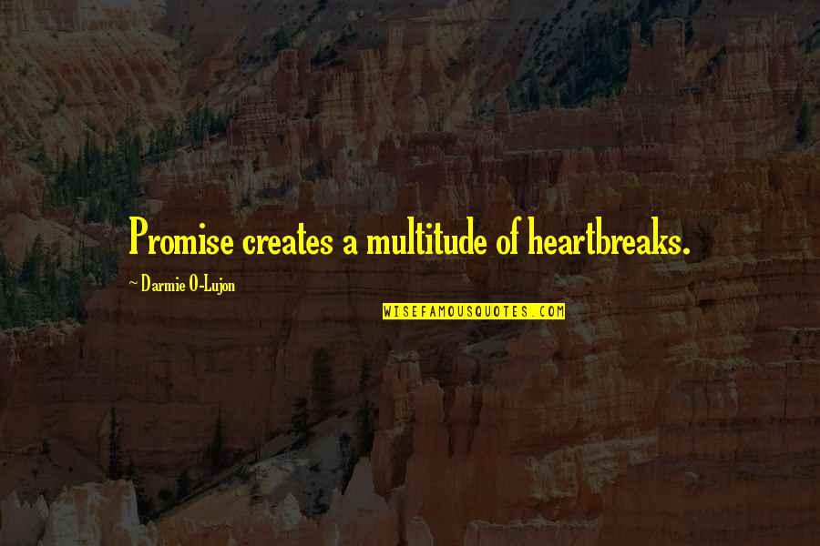 Creates The Reality Quotes By Darmie O-Lujon: Promise creates a multitude of heartbreaks.