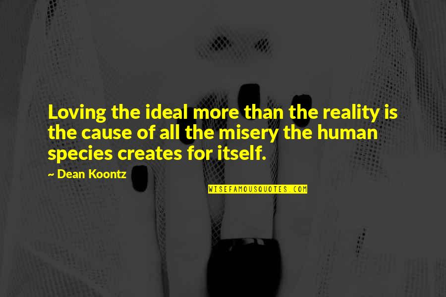 Creates The Reality Quotes By Dean Koontz: Loving the ideal more than the reality is
