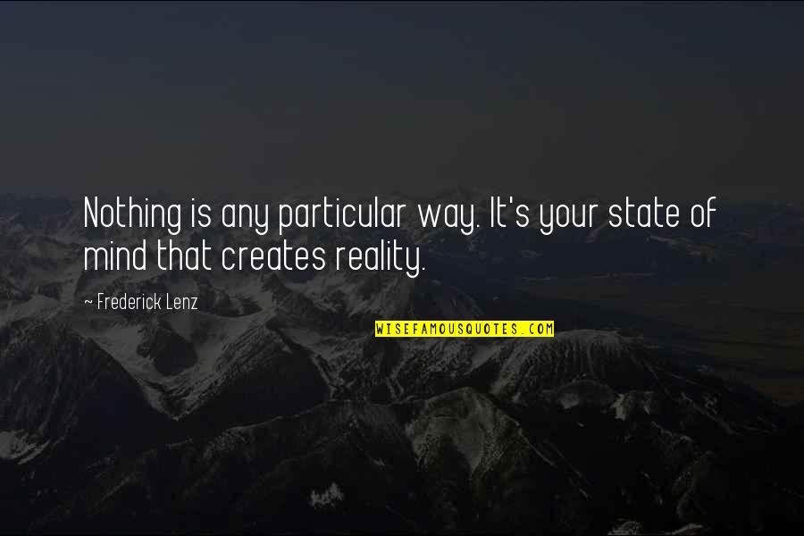 Creates The Reality Quotes By Frederick Lenz: Nothing is any particular way. It's your state