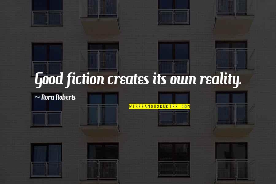 Creates The Reality Quotes By Nora Roberts: Good fiction creates its own reality.