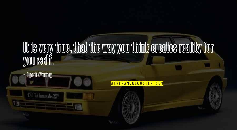 Creates The Reality Quotes By Oprah Winfrey: It is very true, that the way you