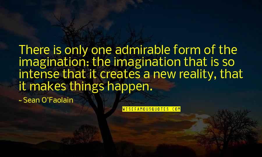 Creates The Reality Quotes By Sean O'Faolain: There is only one admirable form of the