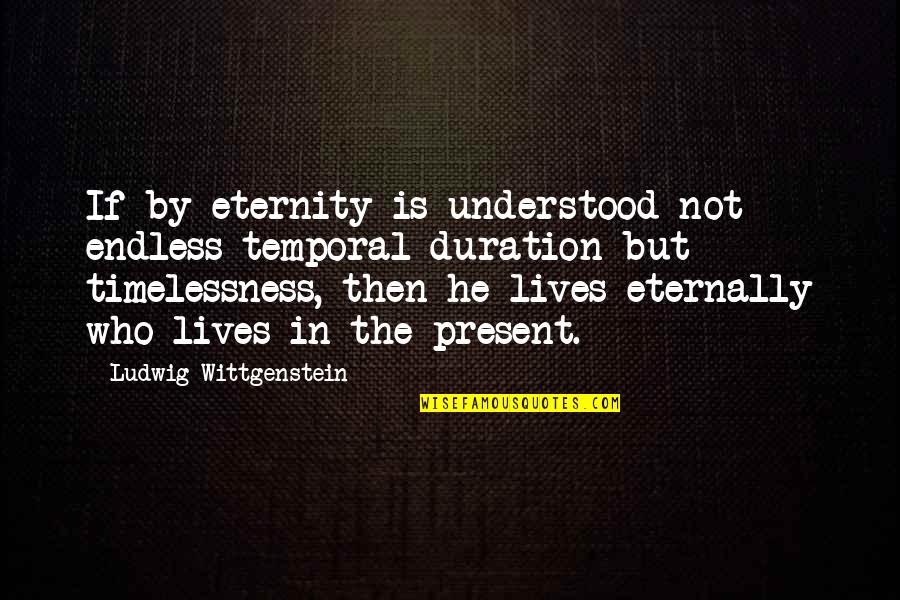 Createthelove Quotes By Ludwig Wittgenstein: If by eternity is understood not endless temporal