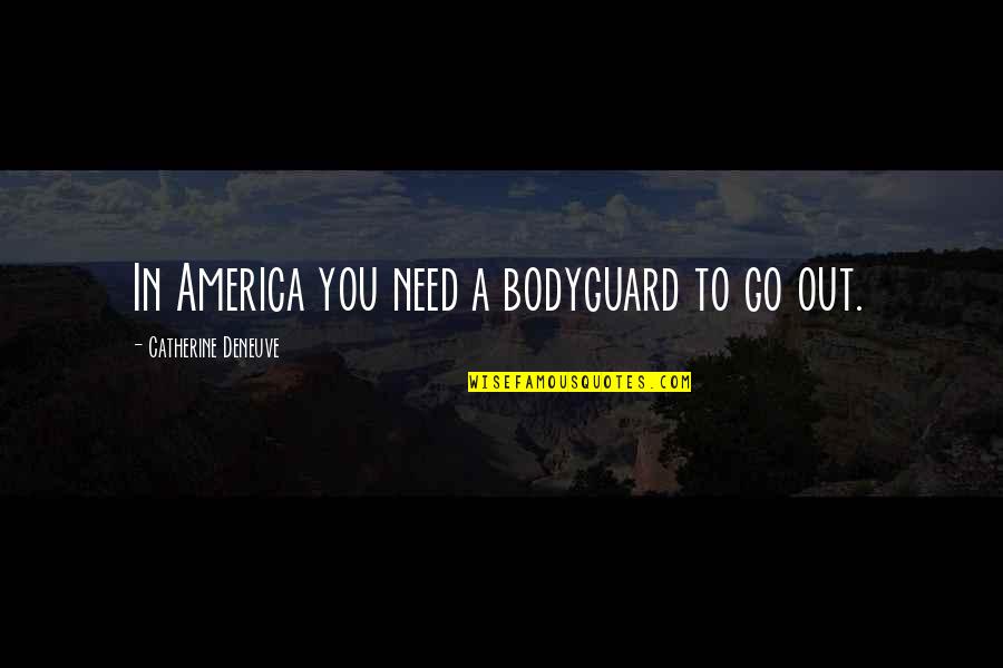 Createur De Google Quotes By Catherine Deneuve: In America you need a bodyguard to go