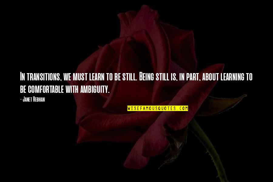 Creatieve Quotes By Janet Rebhan: In transitions, we must learn to be still.
