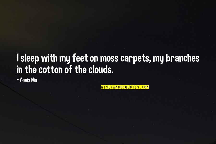 Creatine Quotes By Anais Nin: I sleep with my feet on moss carpets,