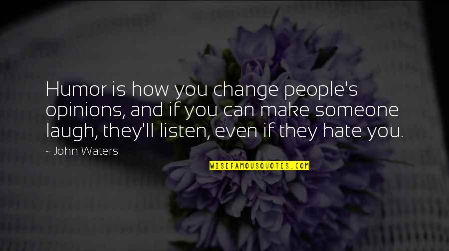 Creatine Supplement Quotes By John Waters: Humor is how you change people's opinions, and