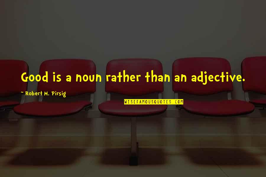 Creating A Diversion Quotes By Robert M. Pirsig: Good is a noun rather than an adjective. Creating A Diversion Quotes By Robert M. Pirsig: Good is a noun rather than an adjective.