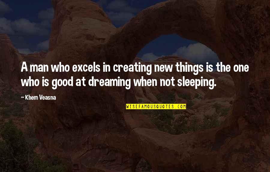 Creating A Good Life Quotes By Khem Veasna: A man who excels in creating new things