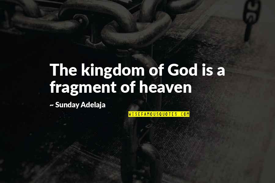 Creating A Good Life Quotes By Sunday Adelaja: The kingdom of God is a fragment of