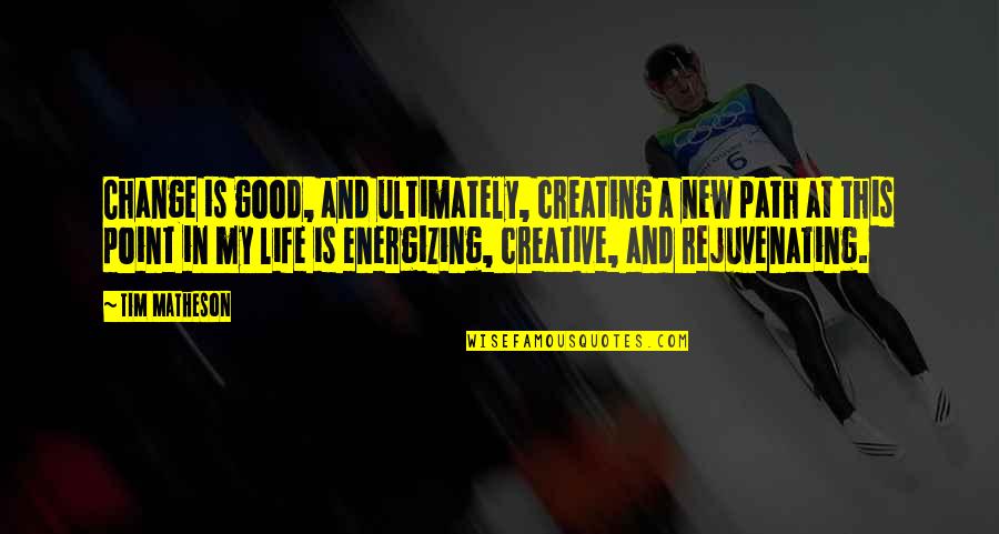 Creating A Good Life Quotes By Tim Matheson: Change is good, and ultimately, creating a new