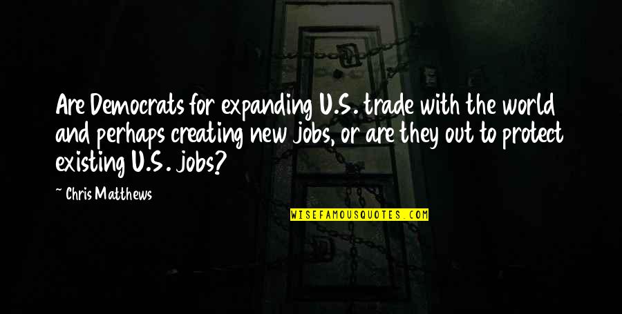 Creating A Job Quotes By Chris Matthews: Are Democrats for expanding U.S. trade with the