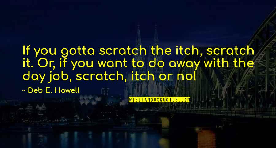 Creating A Job Quotes By Deb E. Howell: If you gotta scratch the itch, scratch it.