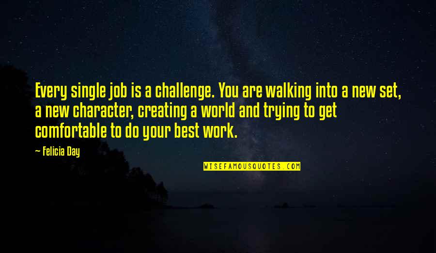 Creating A Job Quotes By Felicia Day: Every single job is a challenge. You are