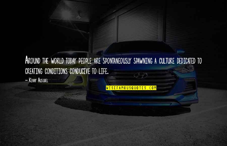Creating A Life Quotes By Kenny Ausubel: Around the world today people are spontaneously spawning Creating A Life Quotes By Kenny Ausubel: Around the world today people are spontaneously spawning