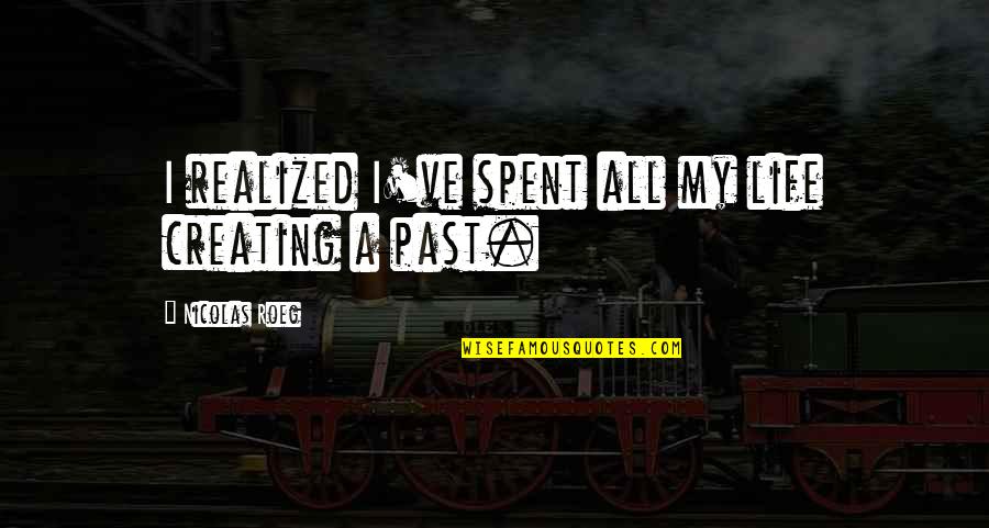 Creating A Life Quotes By Nicolas Roeg: I realized I've spent all my life creating Creating A Life Quotes By Nicolas Roeg: I realized I've spent all my life creating