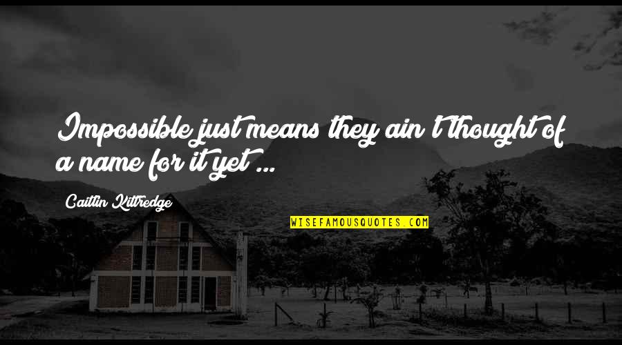 Creating A New Life Quotes By Caitlin Kittredge: Impossible just means they ain't thought of a