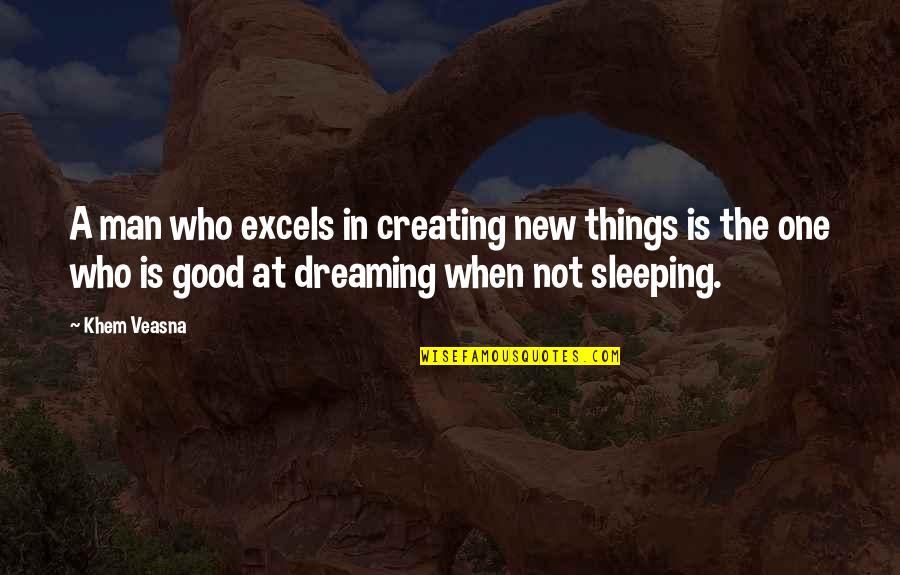 Creating A New Life Quotes By Khem Veasna: A man who excels in creating new things