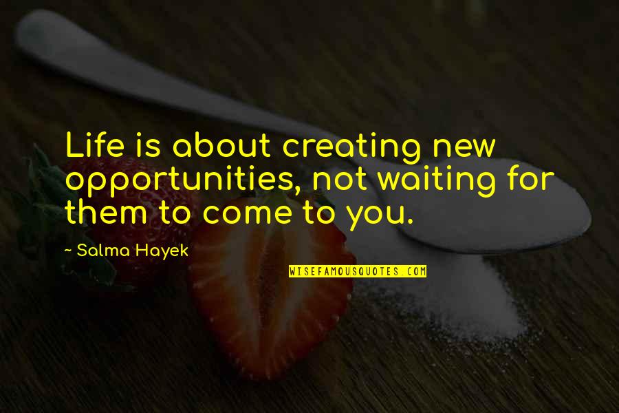 Creating A New Life Quotes By Salma Hayek: Life is about creating new opportunities, not waiting