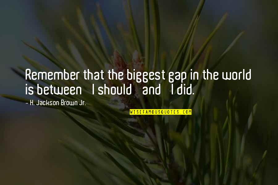 Creating Affluence Deepak Chopra Quotes By H. Jackson Brown Jr.: Remember that the biggest gap in the world Creating Affluence Deepak Chopra Quotes By H. Jackson Brown Jr.: Remember that the biggest gap in the world