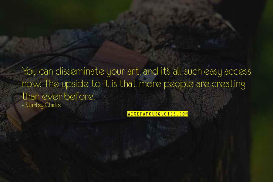 Creating And Art Quotes By Stanley Clarke: You can disseminate your art, and it's all