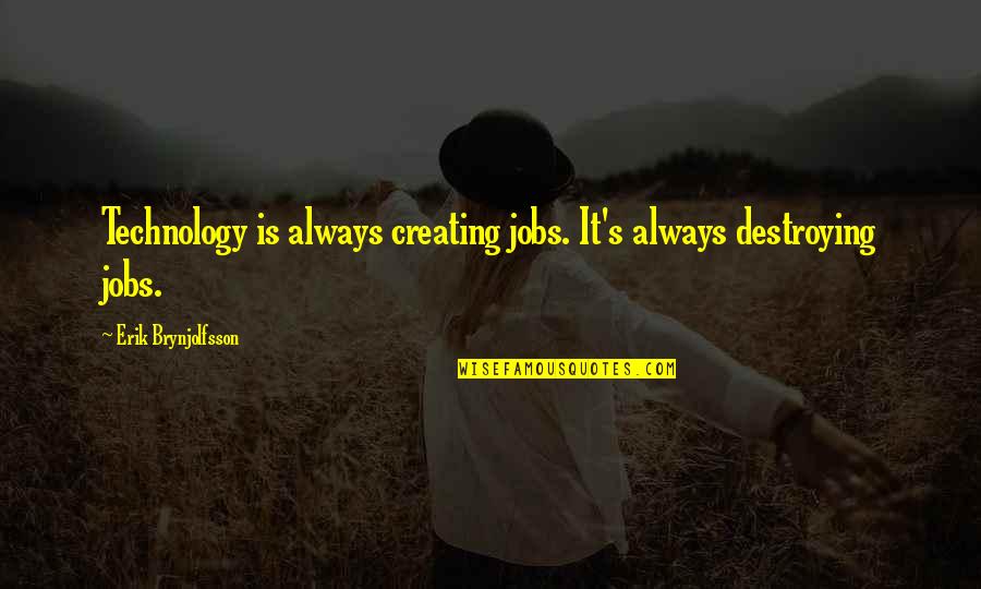Creating And Destroying Quotes By Erik Brynjolfsson: Technology is always creating jobs. It's always destroying Creating And Destroying Quotes By Erik Brynjolfsson: Technology is always creating jobs. It's always destroying