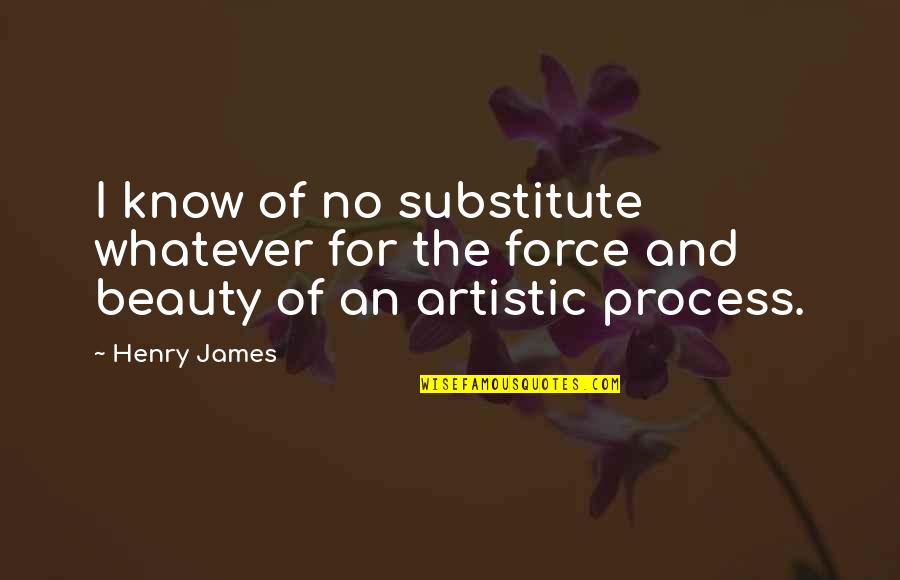 Creating Art Quotes By Henry James: I know of no substitute whatever for the