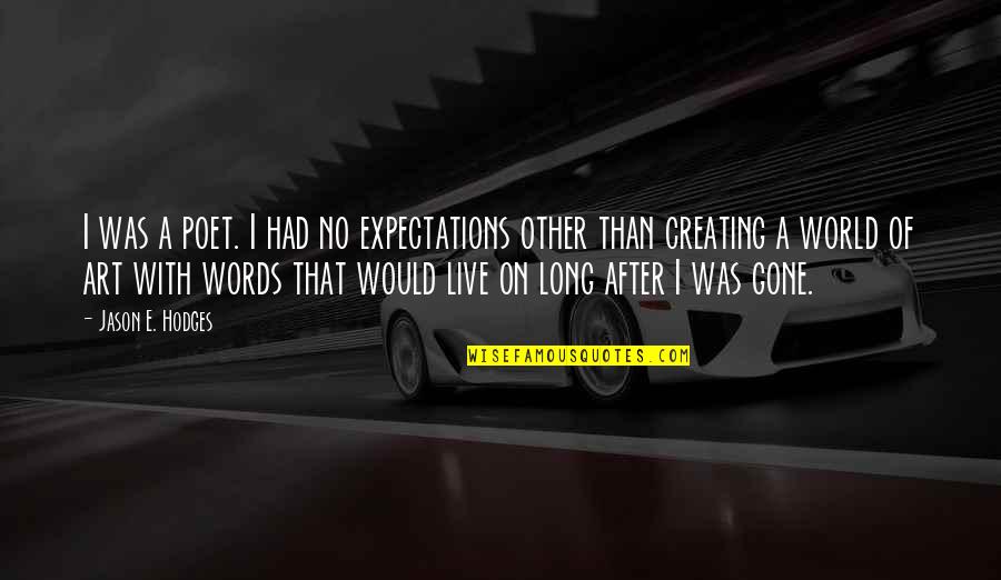 Creating Art Quotes By Jason E. Hodges: I was a poet. I had no expectations