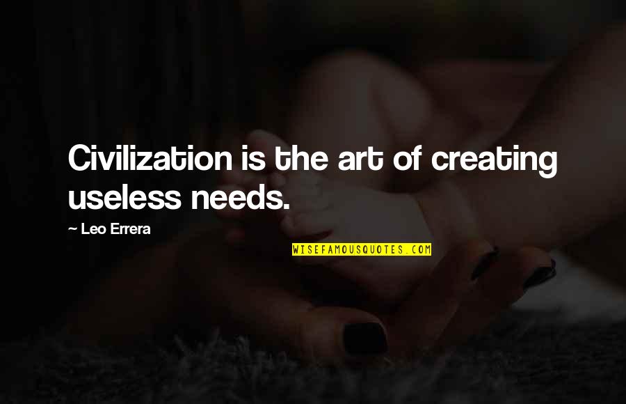 Creating Art Quotes By Leo Errera: Civilization is the art of creating useless needs.