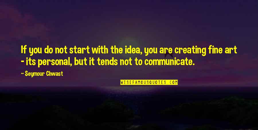 Creating Art Quotes By Seymour Chwast: If you do not start with the idea,