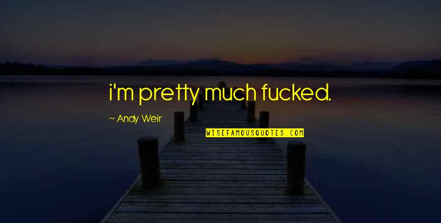 Creating Beautiful Things Quotes By Andy Weir: i'm pretty much fucked.