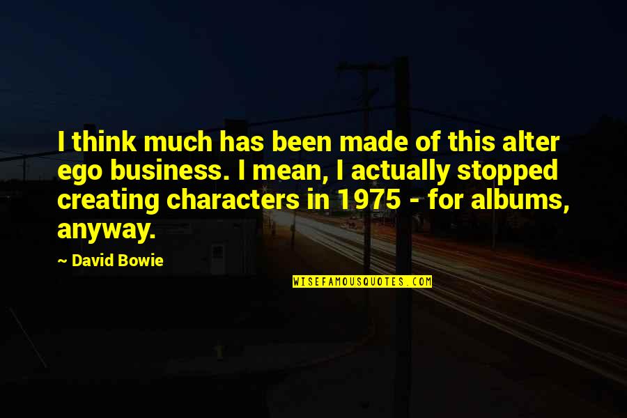 Creating Characters Quotes By David Bowie: I think much has been made of this Creating Characters Quotes By David Bowie: I think much has been made of this
